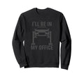 Ill Be My Office Garage Car Mechanics Sweatshirt - Trendy Graphic Unisex - T-Shirt, Sweatshirt, Hoodie