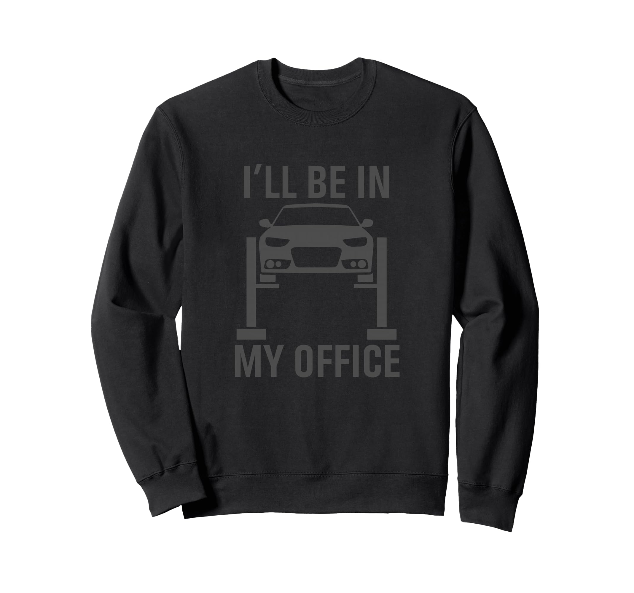 Ill Be My Office Garage Car Mechanics Sweatshirt - Trendy Graphic Unisex - T-Shirt, Sweatshirt, Hoodie