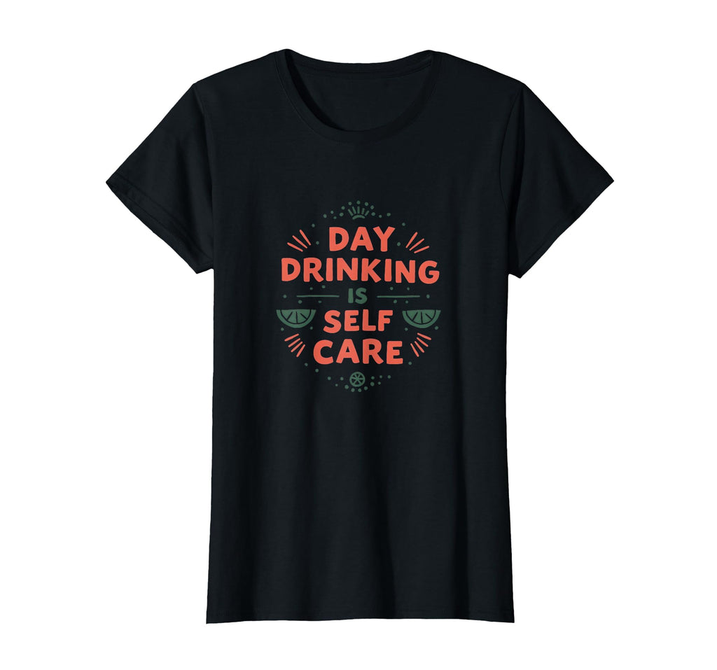 Day Drinking Is Self Care Drunk T-Shirt - Streetwear Style Unisex - T-Shirt, Sweatshirt, Hoodie