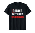 0 Days Without Overthinking Sarcastic T-Shirt - Graphic Print for Adults - T-Shirt, Sweatshirt, Hoodie