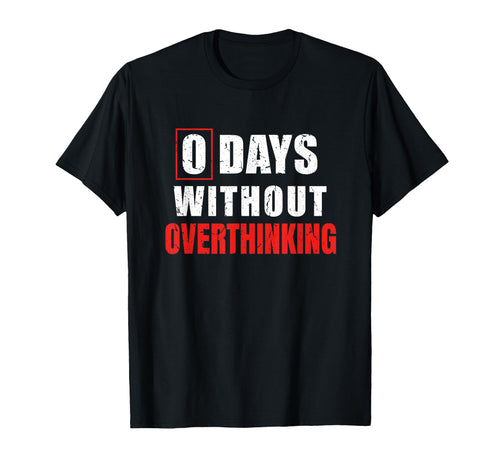 0 Days Without Overthinking Sarcastic T-Shirt - Graphic Print for Adults - T-Shirt, Sweatshirt, Hoodie