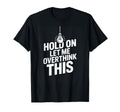 Funny Hold Let Me Overthink This T-Shirt - Custom Art Print Men Women - T-Shirt, Sweatshirt, Hoodie