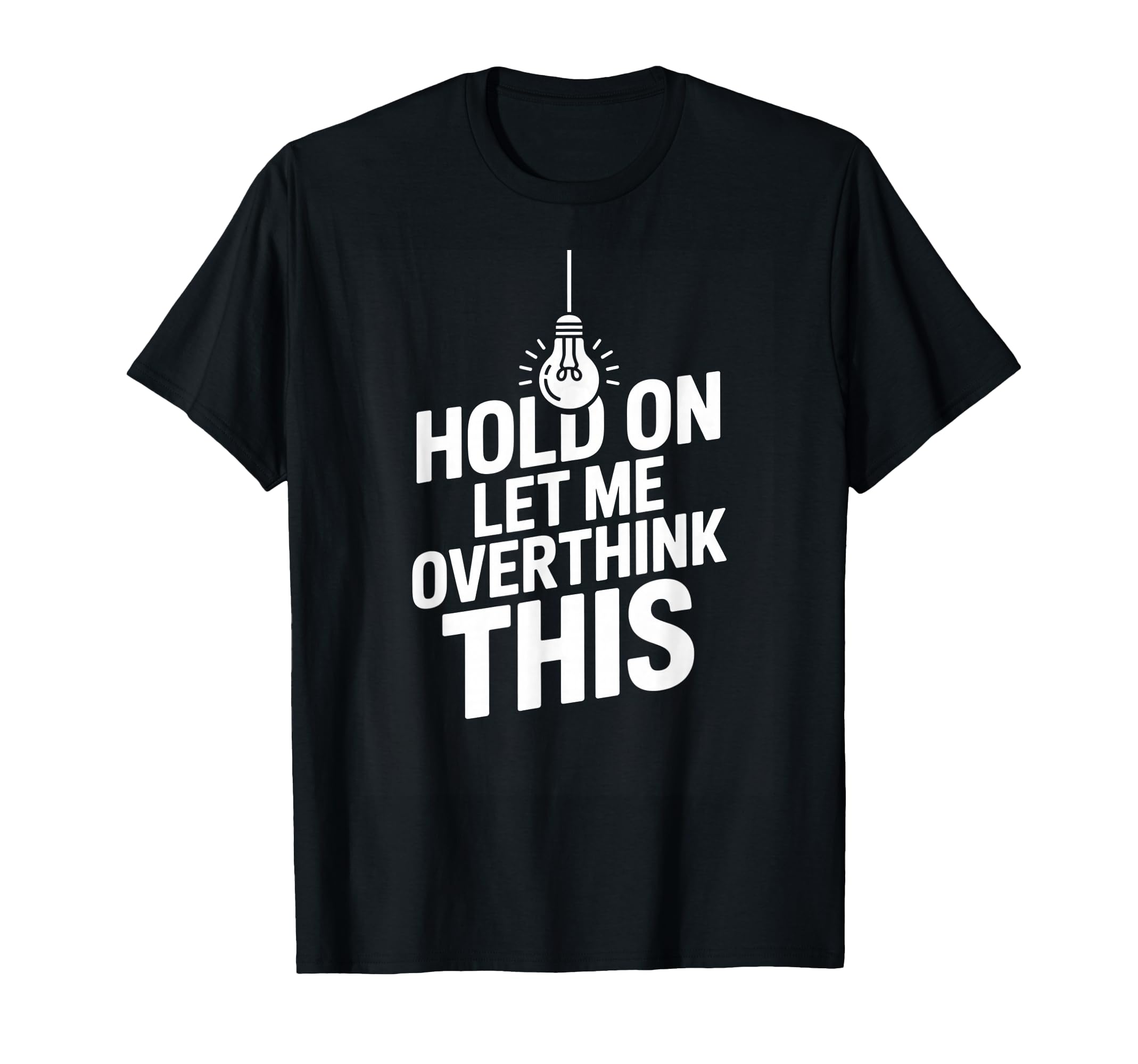 Funny Hold Let Me Overthink This T-Shirt - Custom Art Print Men Women - T-Shirt, Sweatshirt, Hoodie