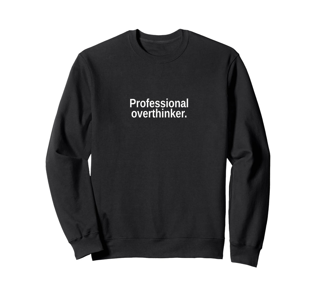 Funny Professional Overthinker Sweatshirt - Streetwear Style for Adults - T-Shirt, Sweatshirt, Hoodie