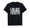 I Do Not Think Therefore I Do Not Am T-Shirt - Trendy Graphic Men Women - T-Shirt, Sweatshirt, Hoodie