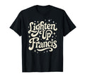 Lighten Up Francis Funny T-Shirt - Novelty Apparel Unisex - T-Shirt, Sweatshirt, Hoodie