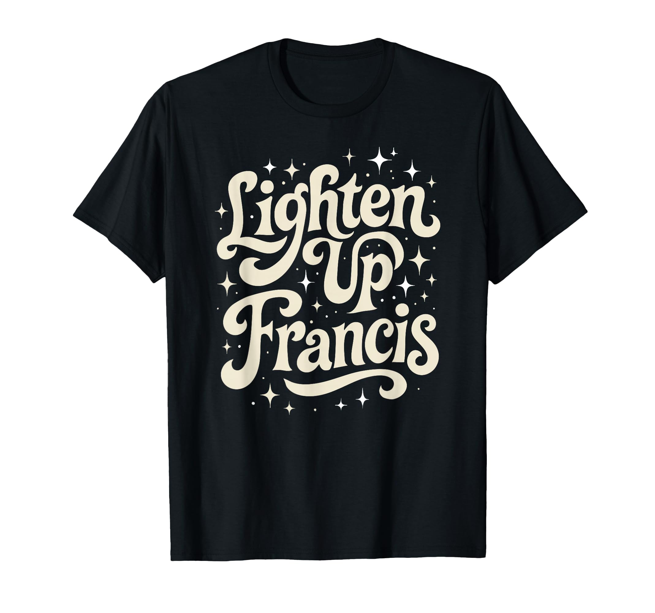 Lighten Up Francis Funny T-Shirt - Novelty Apparel Unisex - T-Shirt, Sweatshirt, Hoodie