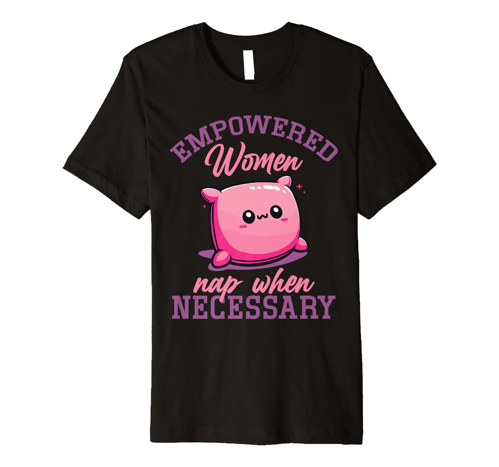 Empowered Nap When Necessary T-Shirt - Aesthetic Graphic for Adults - T-Shirt, Sweatshirt, Hoodie