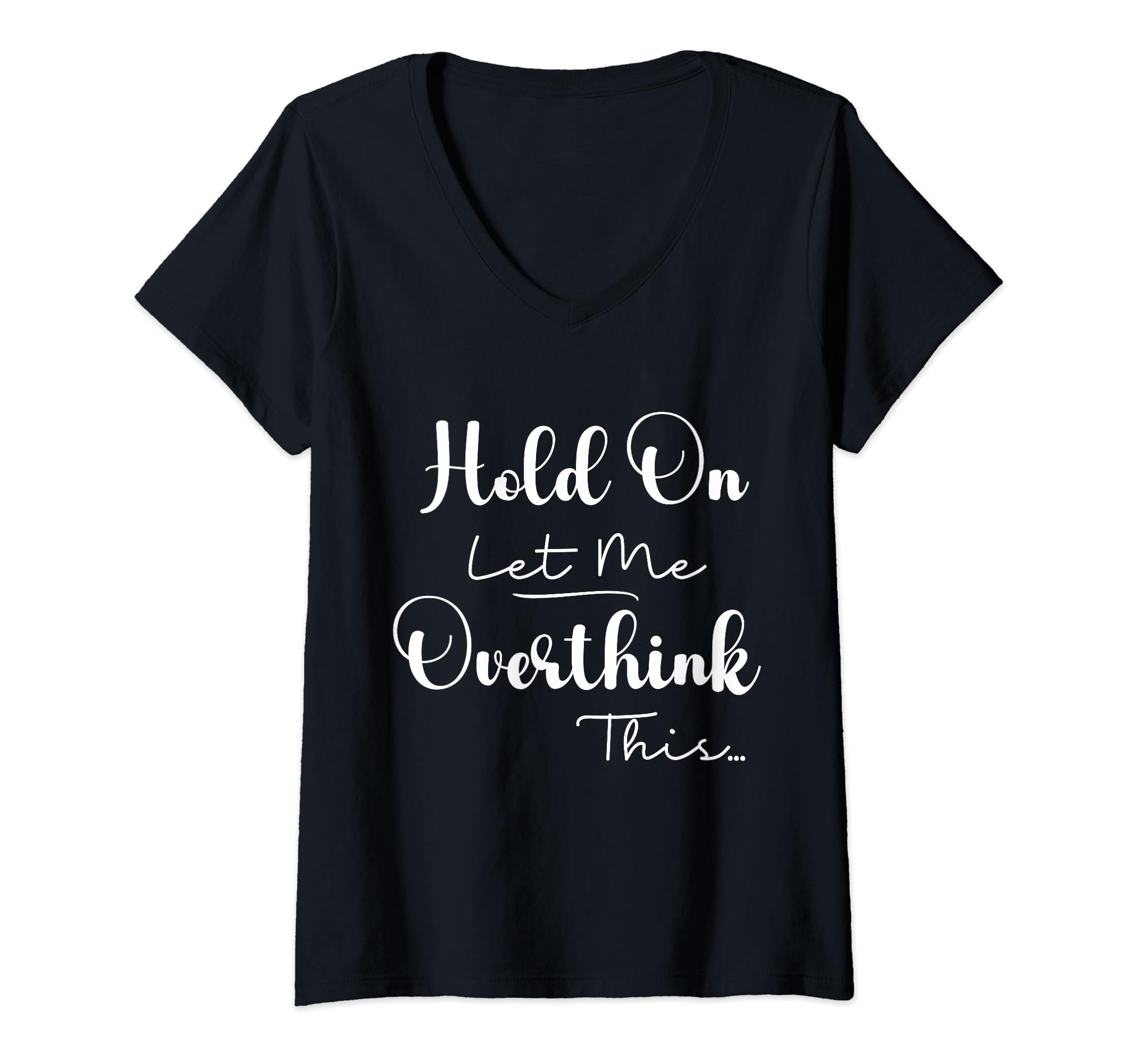 Funny Overthinker Hold Let Me Overthink T-Shirt - Graphic Print for Adults - T-Shirt, Sweatshirt, Hoodie