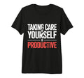 Taking Care Yourself Is Productive T-Shirt - Fun Novelty Design for Adults - T-Shirt, Sweatshirt, Hoodie