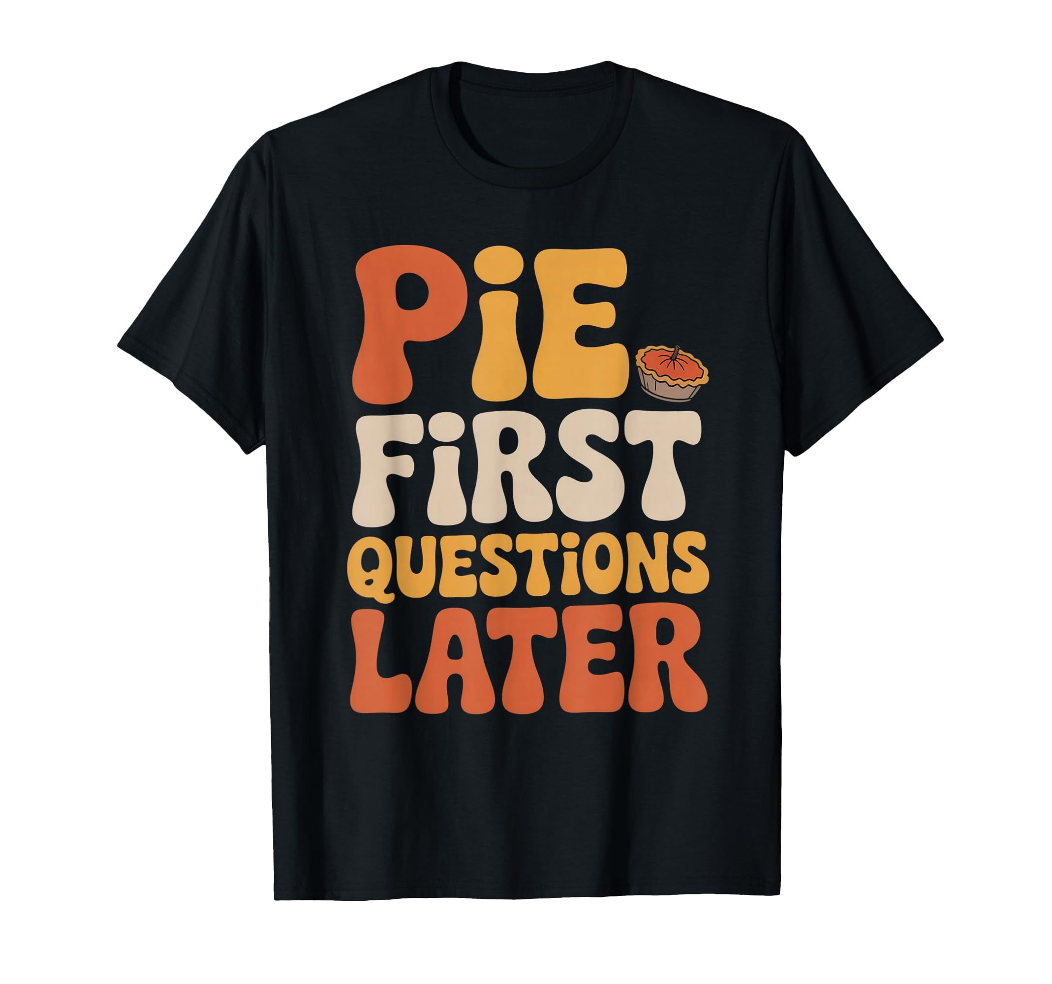Pie First Questions Later Fall T-Shirt - Minimalist Print for Adults - T-Shirt, Sweatshirt, Hoodie