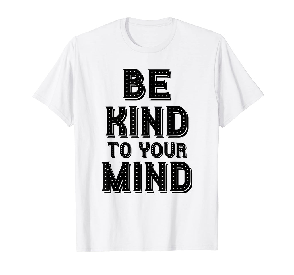 Be Kind To Your Mind Mental Health T-Shirt - Custom Art Print Men Women - T-Shirt, Sweatshirt, Hoodie