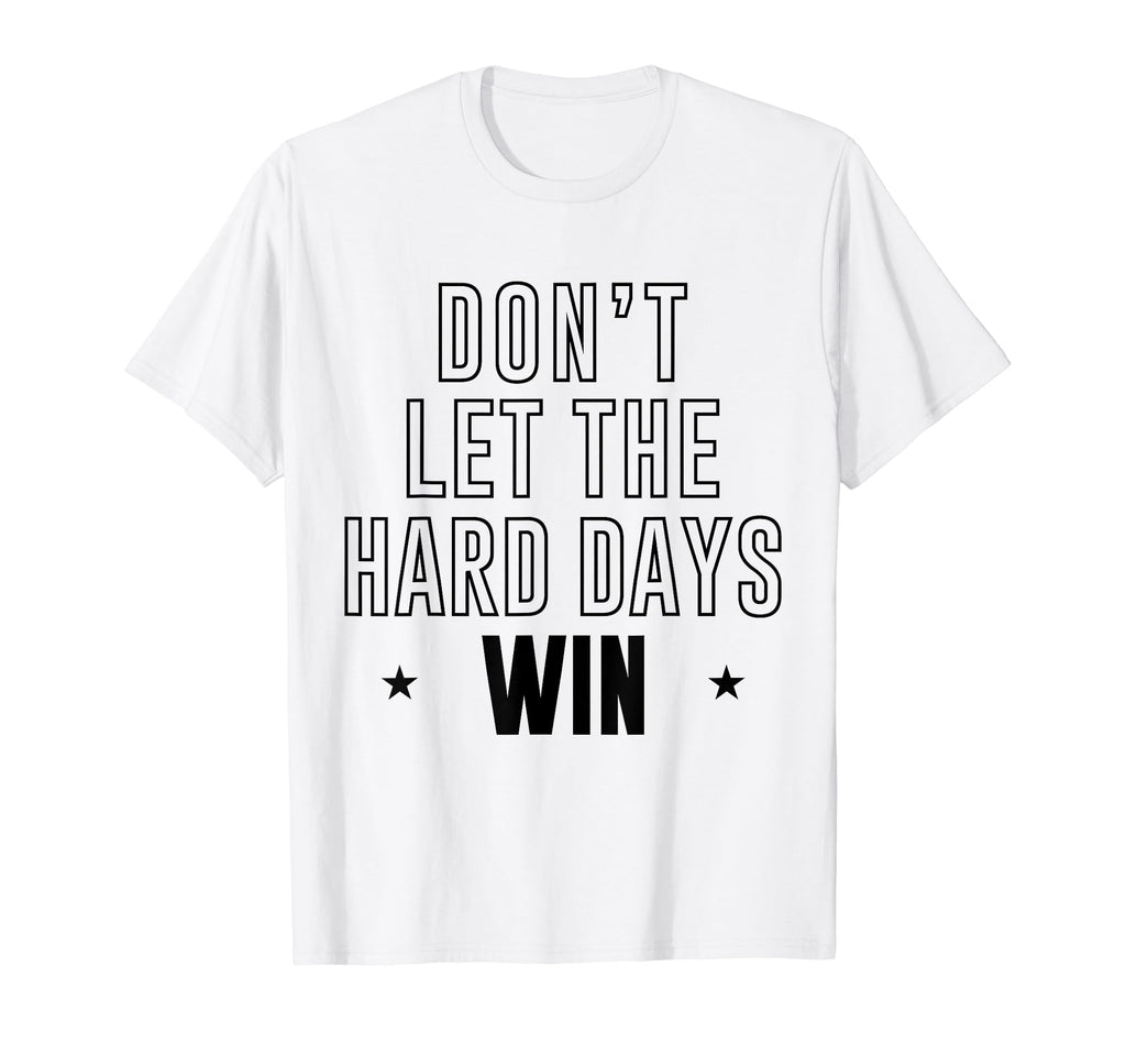 Dont Let Hard Days Win Inspirational T-Shirt - Custom Art Print Men Women - T-Shirt, Sweatshirt, Hoodie