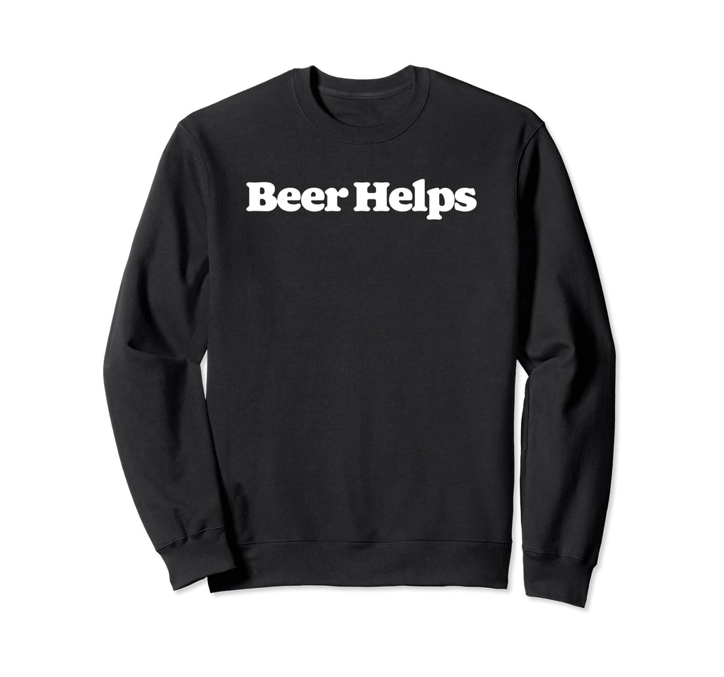 Beer Helps Funny Minimalist Sweatshirt - Novelty Apparel for Adults - T-Shirt, Sweatshirt, Hoodie