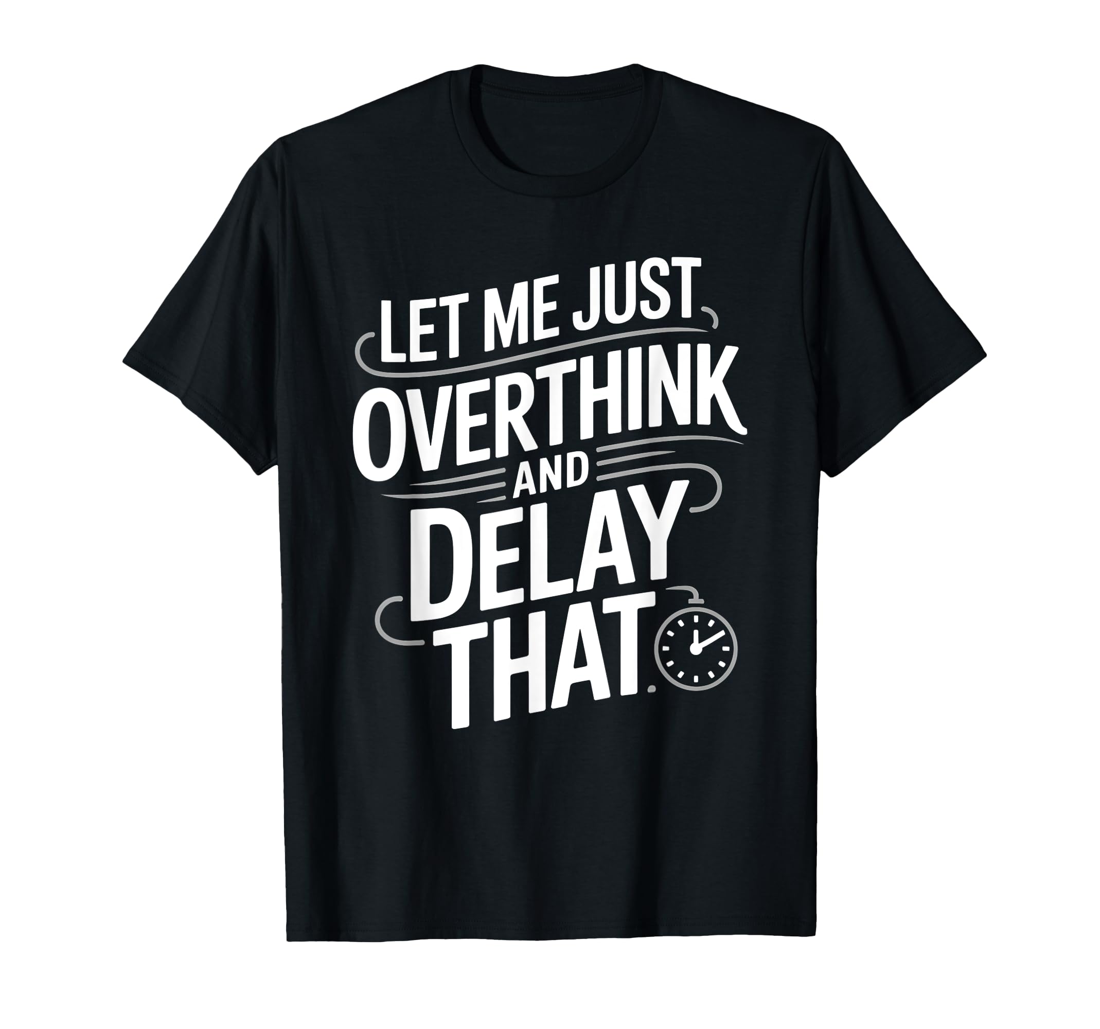 Let Me Just Overthink And Delay That T-Shirt - Unique Graphic for Adults - T-Shirt, Sweatshirt, Hoodie