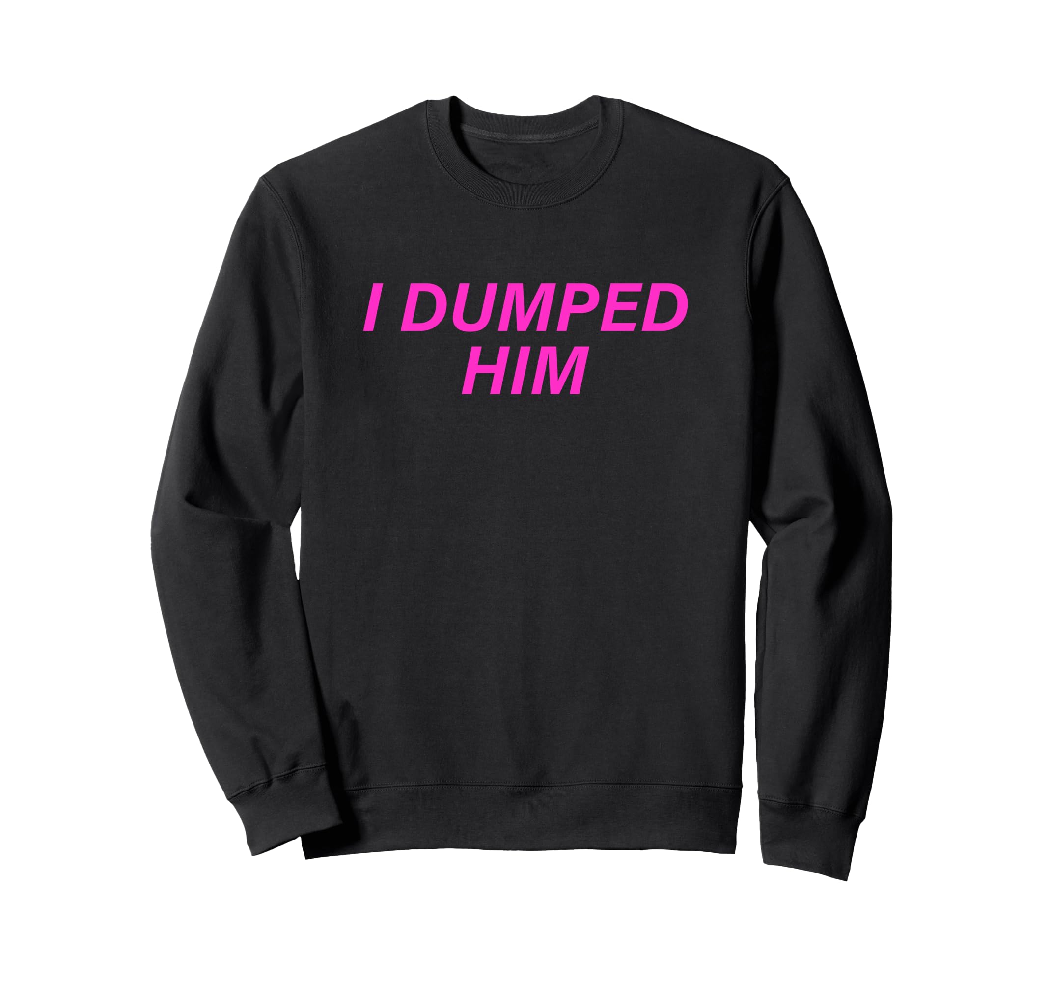 I Dumped Him Boyfriend Sweatshirt - Minimalist Print Unisex - T-Shirt, Sweatshirt, Hoodie