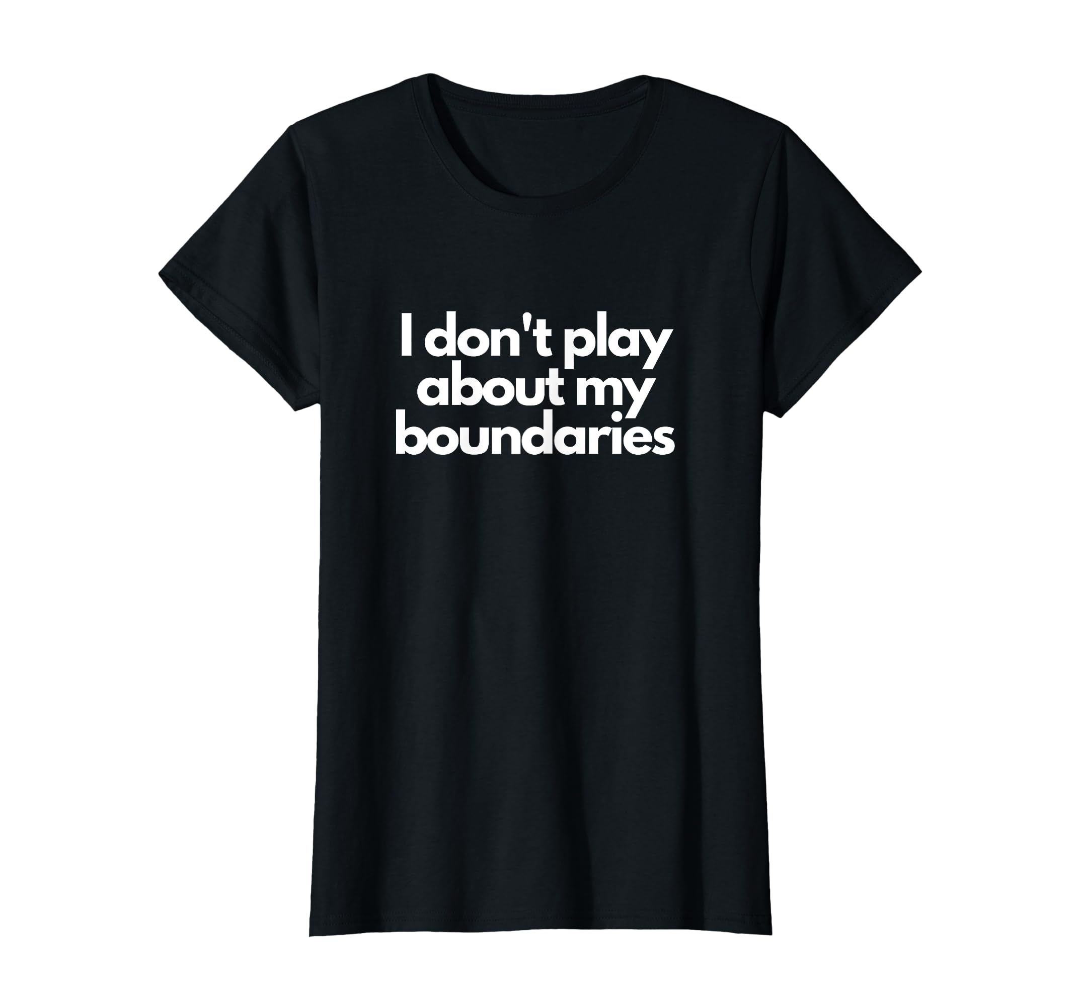 I Dont Play About My Boundaries Mental T-Shirt - Fun Novelty Design Unisex - T-Shirt, Sweatshirt, Hoodie