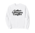 Coffee Croissants Comfort Typography Sweatshirt - Streetwear Style Unisex - T-Shirt, Sweatshirt, Hoodie