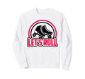 Lets Roll Rollerskating Roller Sweatshirt - Streetwear Style for Adults - T-Shirt, Sweatshirt, Hoodie