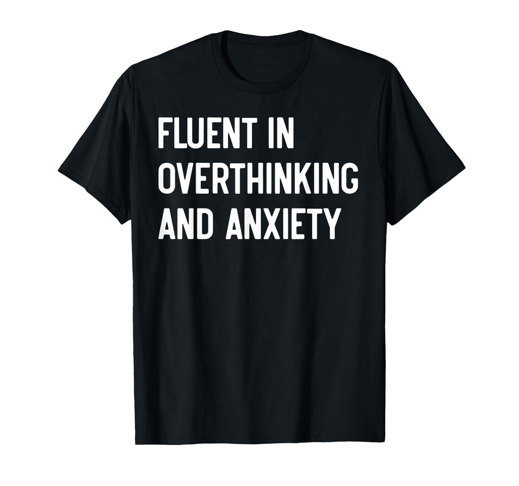 Funny Overthinker Humorous Anxiety T-Shirt - Casual Everyday Wear Unisex - T-Shirt, Sweatshirt, Hoodie