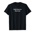 Self Care Is Success T-Shirt - Graphic Print for Adults - T-Shirt, Sweatshirt, Hoodie