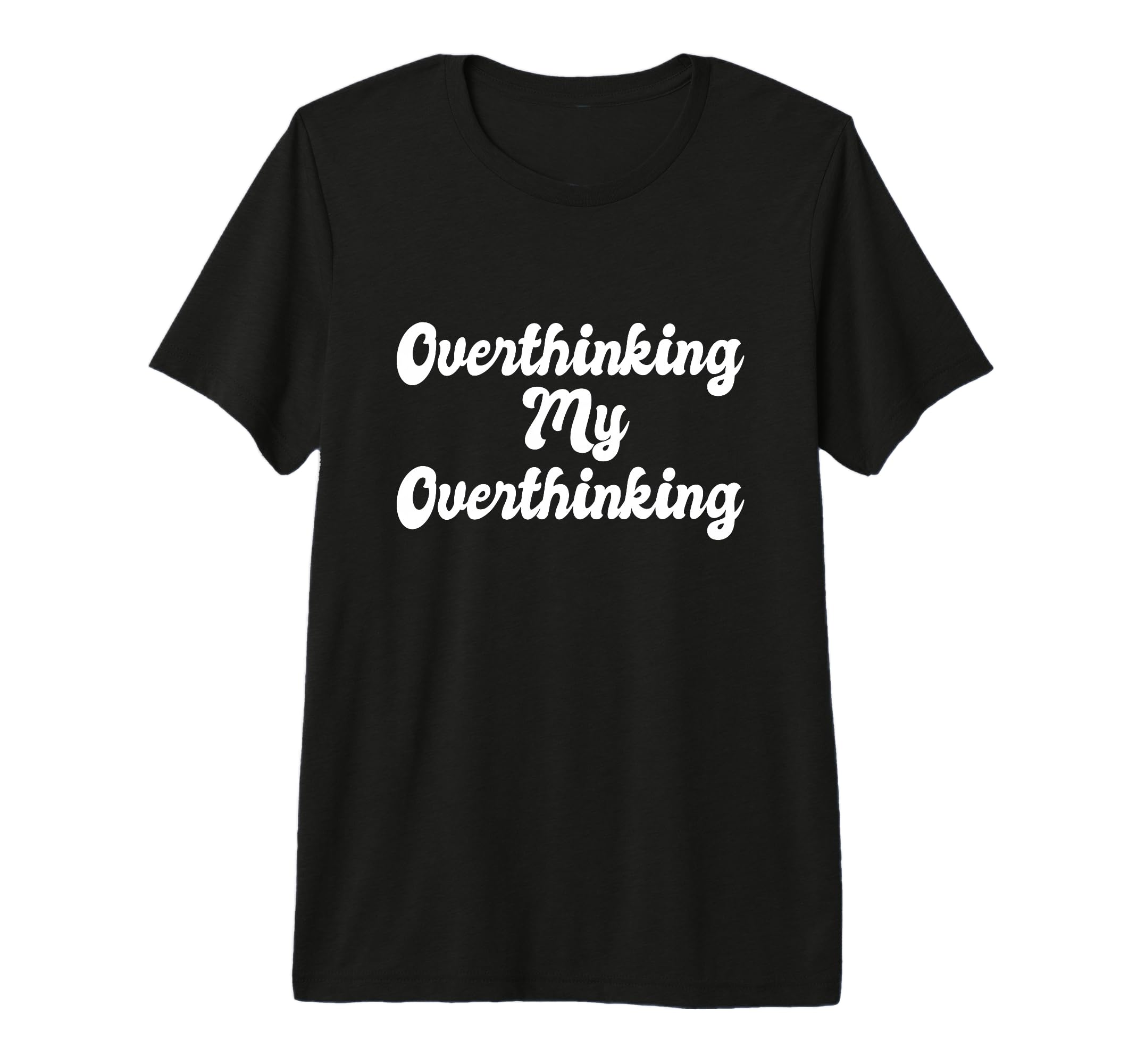 Overthinking My Overthinking Anxious T-Shirt - Custom Art Print Unisex - T-Shirt, Sweatshirt, Hoodie