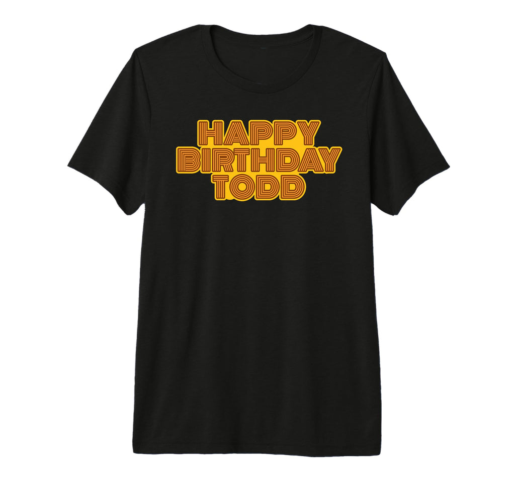 Happy Birthday Todd Personalized T-Shirt - Casual Everyday Wear Unisex - T-Shirt, Sweatshirt, Hoodie