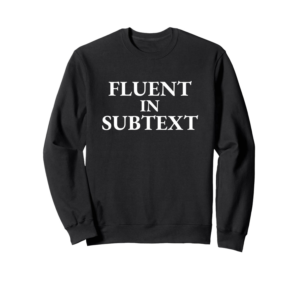 Fluent Subtext Funny Literary Sweatshirt - Unique Graphic for Adults - T-Shirt, Sweatshirt, Hoodie