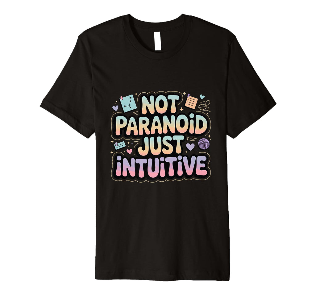 Not Paranoid Just Intuitive Funny T-Shirt - Streetwear Style Men Women - T-Shirt, Sweatshirt, Hoodie