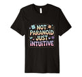 Not Paranoid Just Intuitive Funny T-Shirt - Streetwear Style Men Women - T-Shirt, Sweatshirt, Hoodie