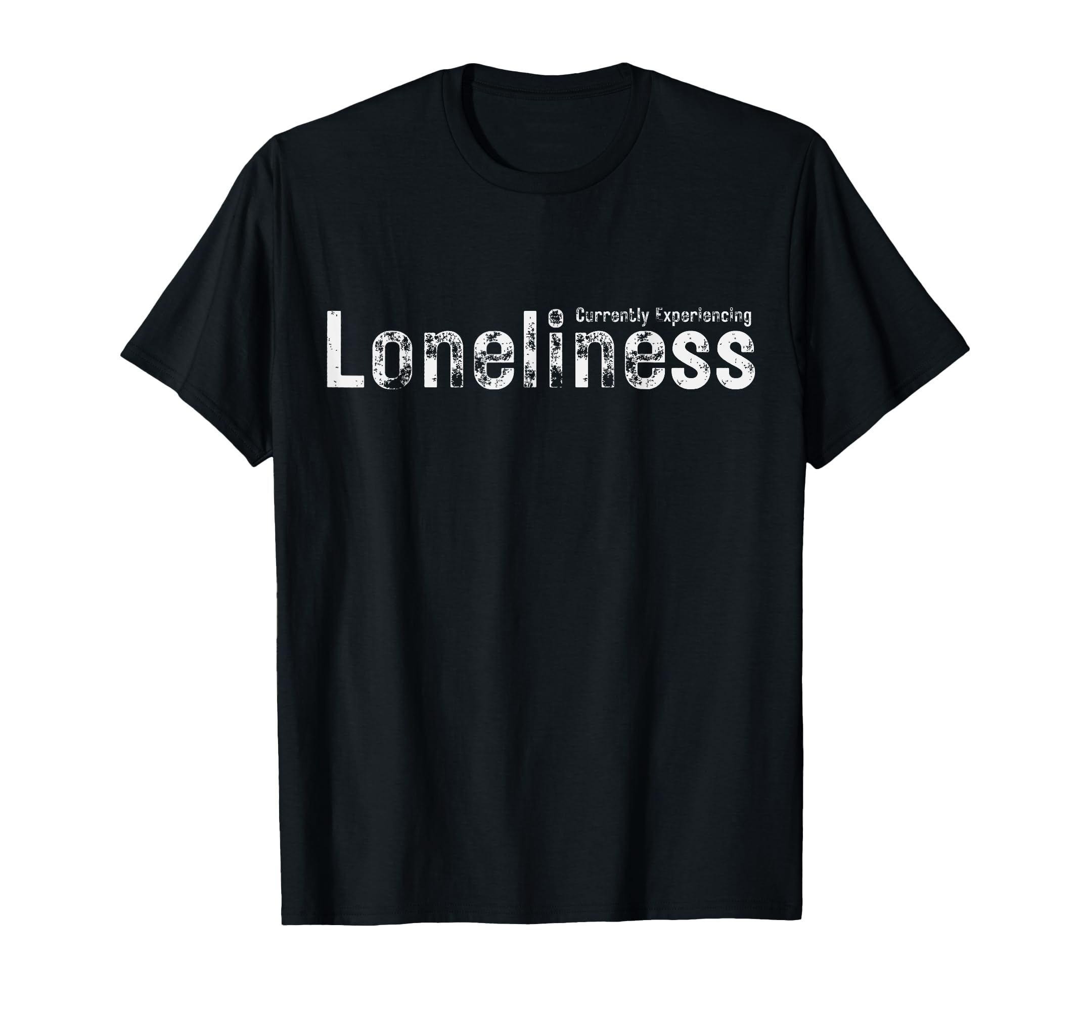 Currently Experiencing Loneliness T-Shirt - Novelty Apparel for Adults - T-Shirt, Sweatshirt, Hoodie