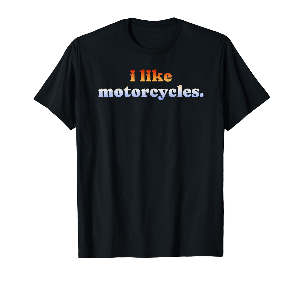 I Like Motorcycles T-Shirt - Casual Everyday Wear for Adults - T-Shirt, Sweatshirt, Hoodie