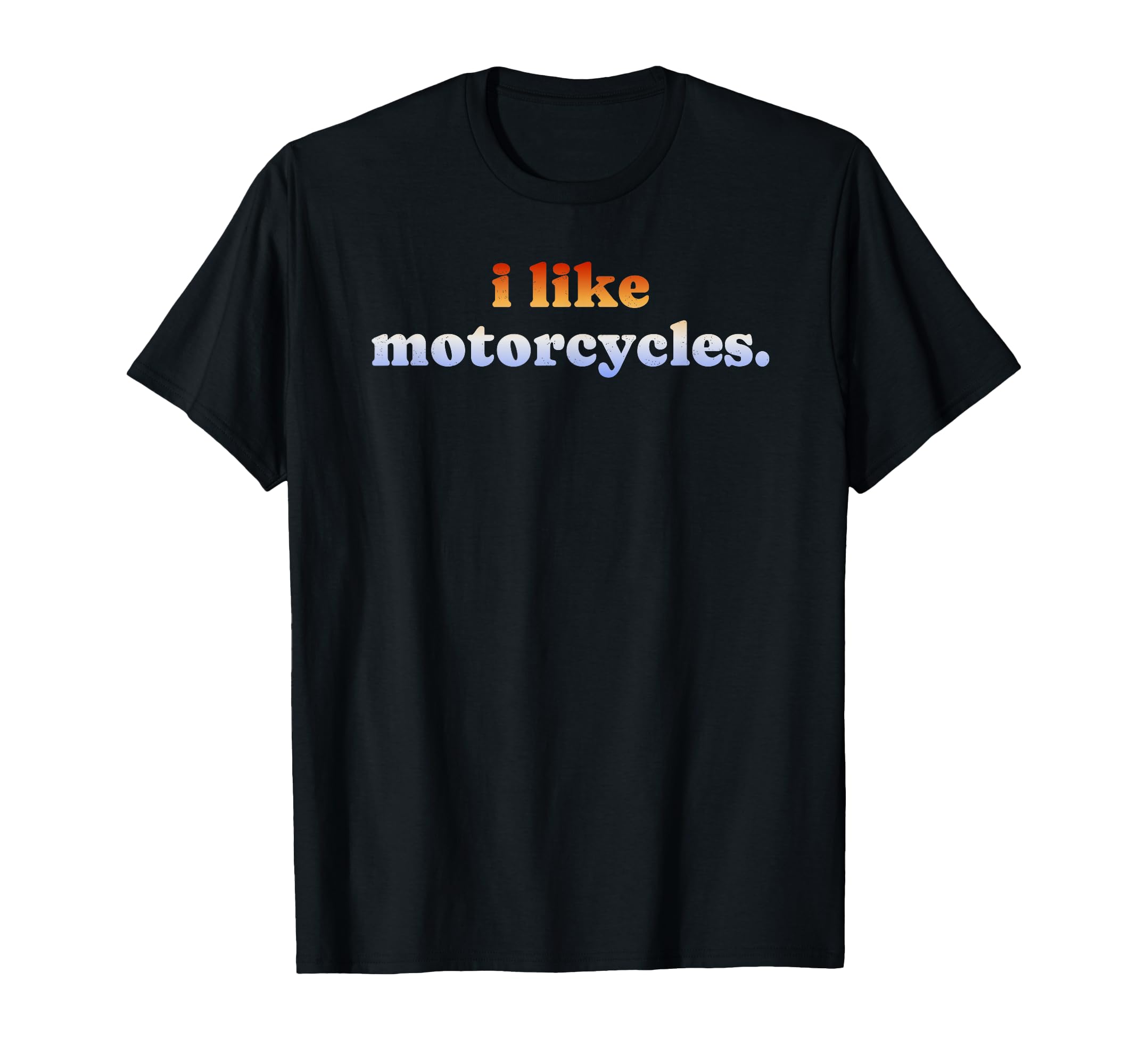 I Like Motorcycles T-Shirt - Casual Everyday Wear for Adults - T-Shirt, Sweatshirt, Hoodie