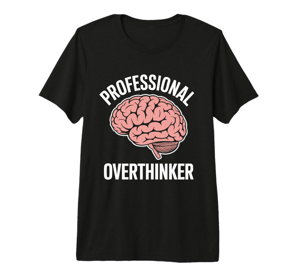 Professional Overthinker Funny T-Shirt - Graphic Print for Adults - T-Shirt, Sweatshirt, Hoodie