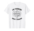 Im Thinking About Thinking Overthinker T-Shirt - Novelty Apparel Unisex - T-Shirt, Sweatshirt, Hoodie