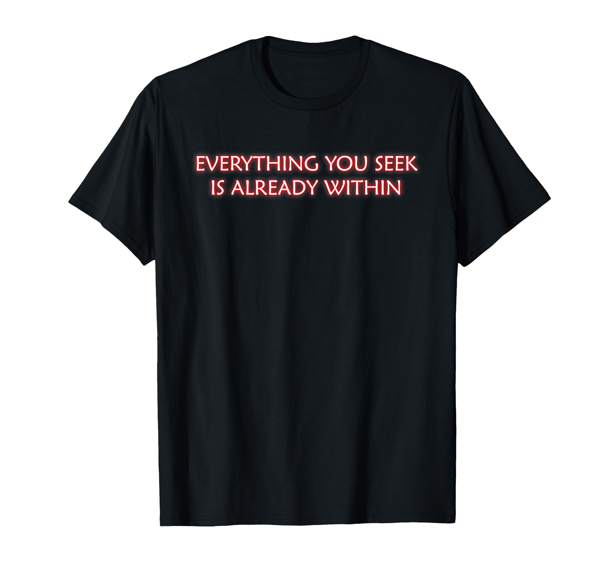Everything You Seek Is Already Within T-Shirt - Novelty Apparel Men Women - T-Shirt, Sweatshirt, Hoodie