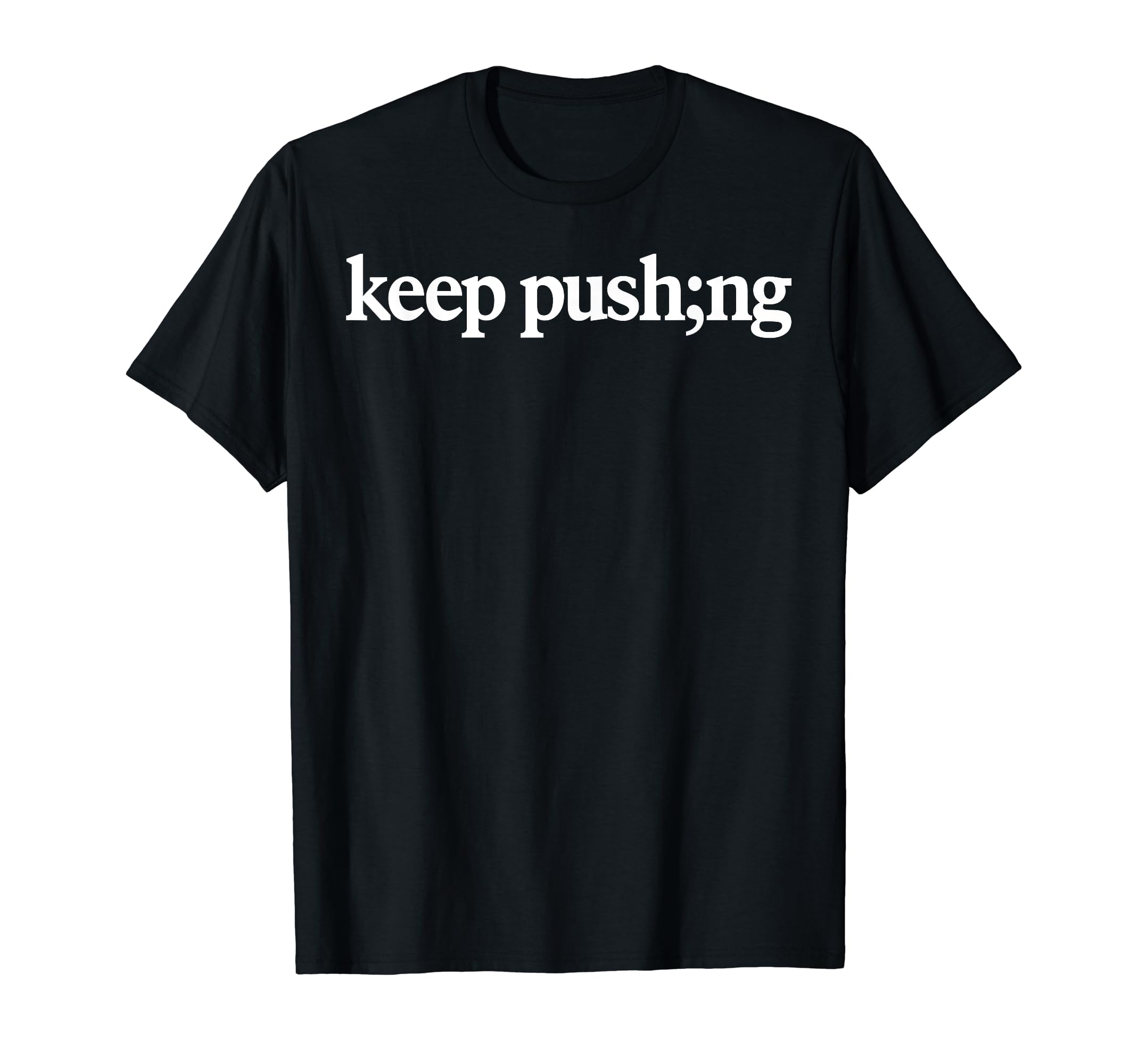 Keep Pushing Semicolon Mental Health T-Shirt - Trendy Graphic for Adults - T-Shirt, Sweatshirt, Hoodie