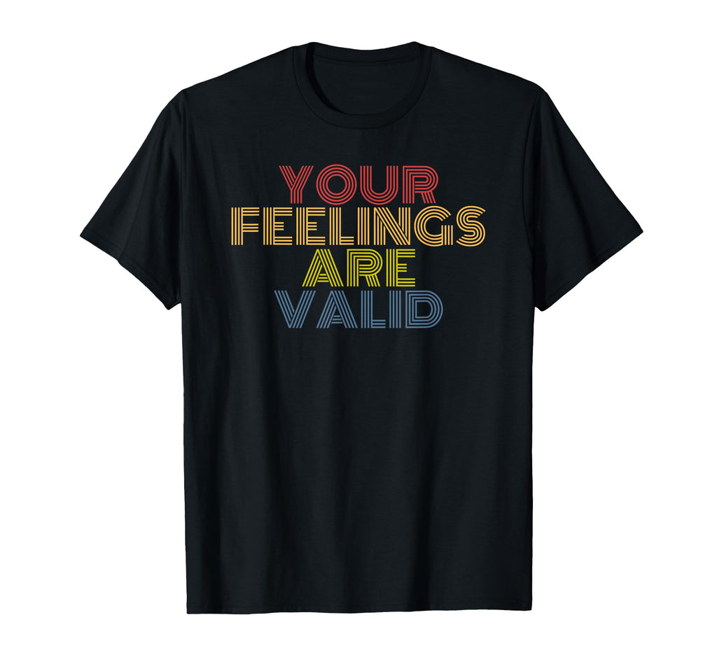Your Feelings Are Valid Mental Health T-Shirt - Fun Novelty Design Unisex - T-Shirt, Sweatshirt, Hoodie