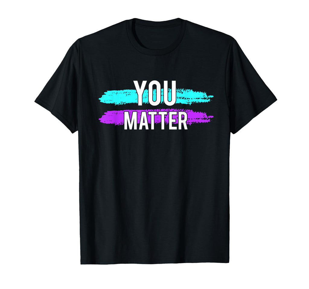 Suicide Awareness You Matter Gift Mental T-Shirt - Graphic Print Men Women - T-Shirt, Sweatshirt, Hoodie