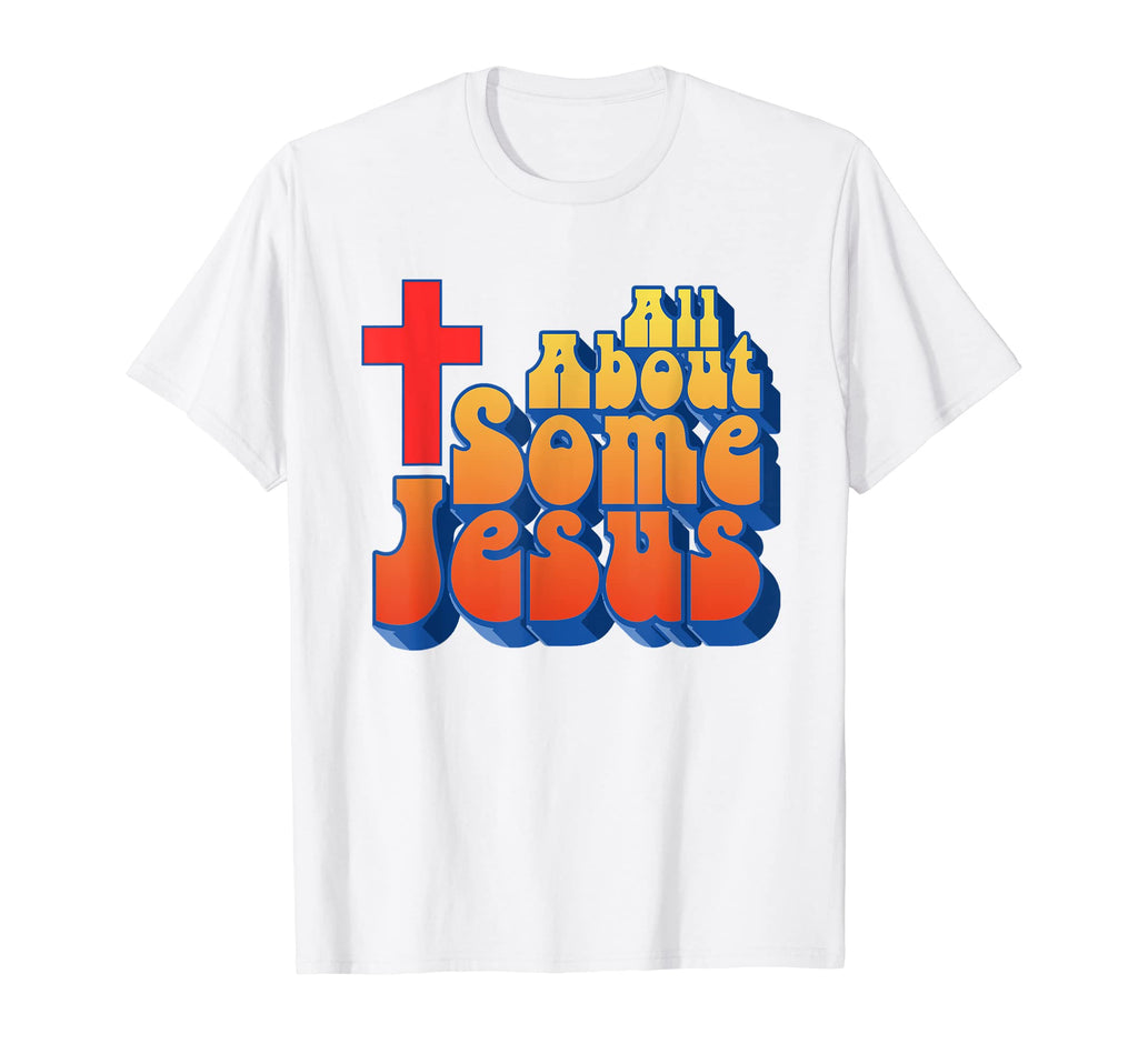 All About Some Jesus Funny Christian T-Shirt - Streetwear Style Unisex - T-Shirt, Sweatshirt, Hoodie