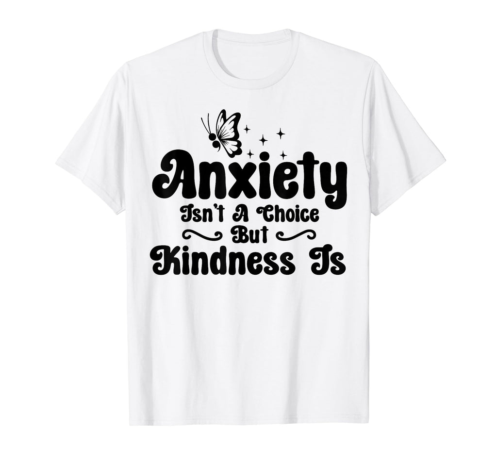 Anxiety Kindness Is Depression T-Shirt - Casual Everyday Wear Unisex - T-Shirt, Sweatshirt, Hoodie