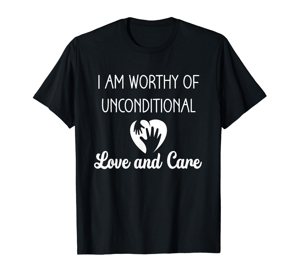 I Am Worthy Unconditional Love And T-Shirt - Streetwear Style Men Women - T-Shirt, Sweatshirt, Hoodie