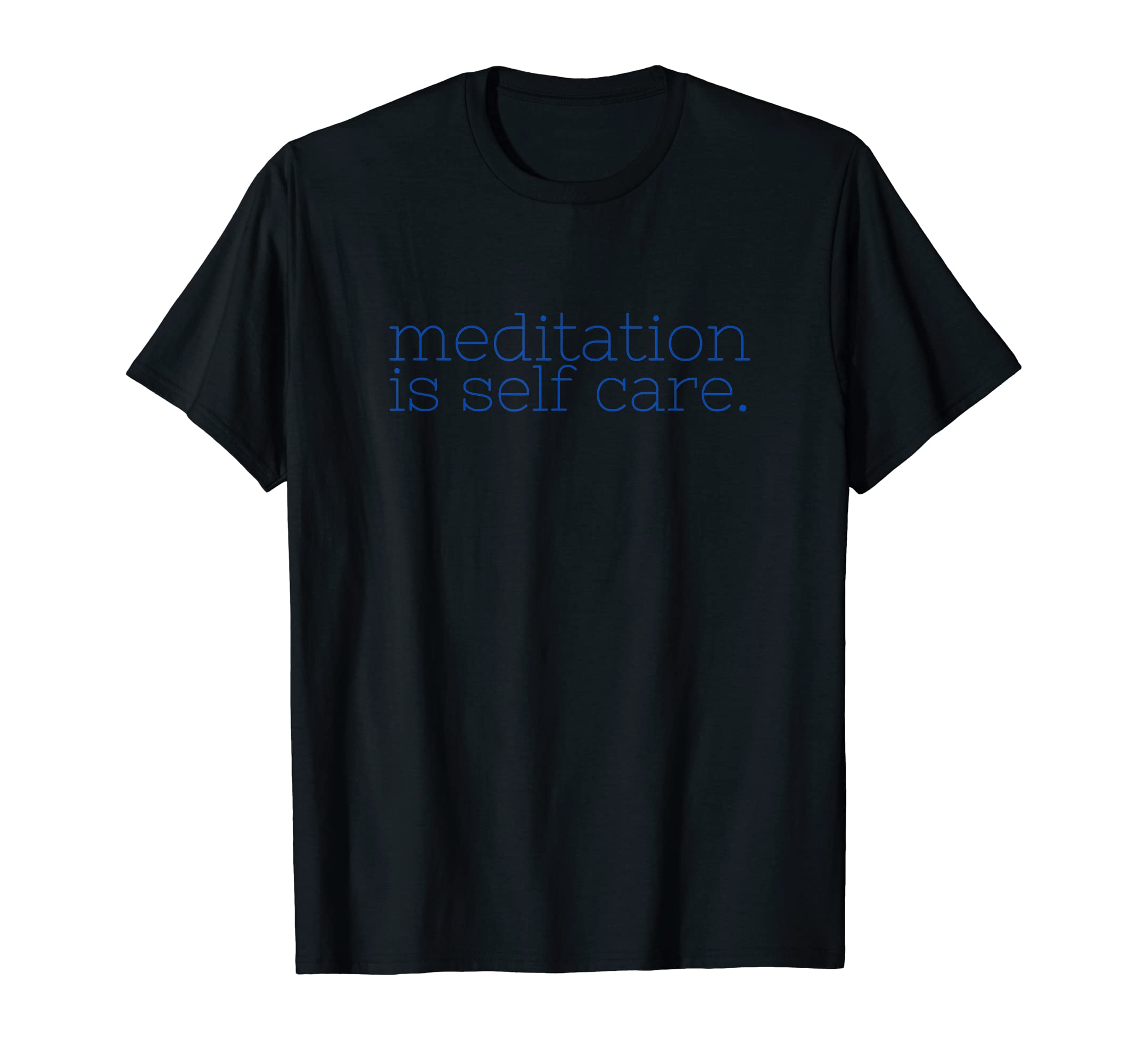 Meditation Is Self Care T-Shirt - Novelty Apparel Men Women - T-Shirt, Sweatshirt, Hoodie