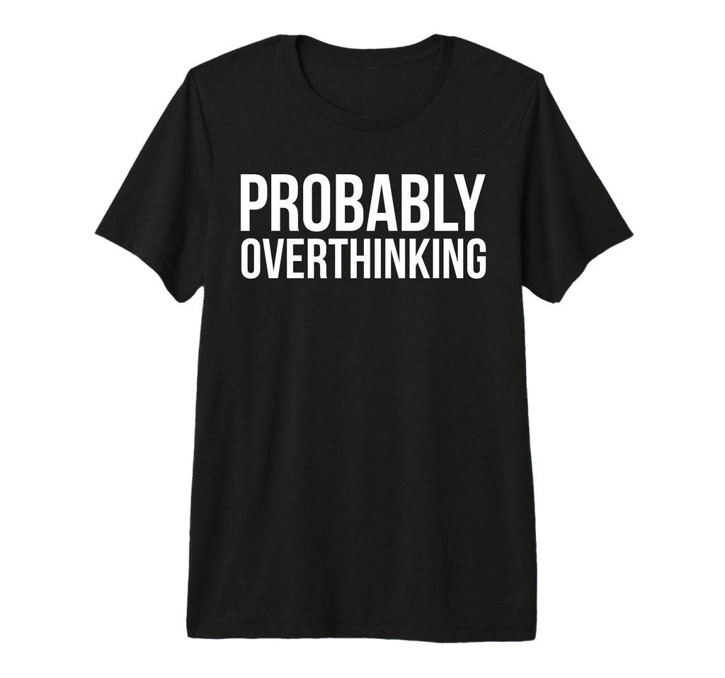 Probably Overthinking Funny Overthinker T-Shirt - Aesthetic Graphic Unisex - T-Shirt, Sweatshirt, Hoodie