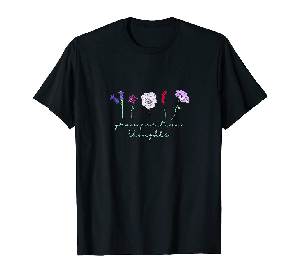 Grow Positive Thoughts Flower Floral T-Shirt - Trendy Graphic Men Women - T-Shirt, Sweatshirt, Hoodie
