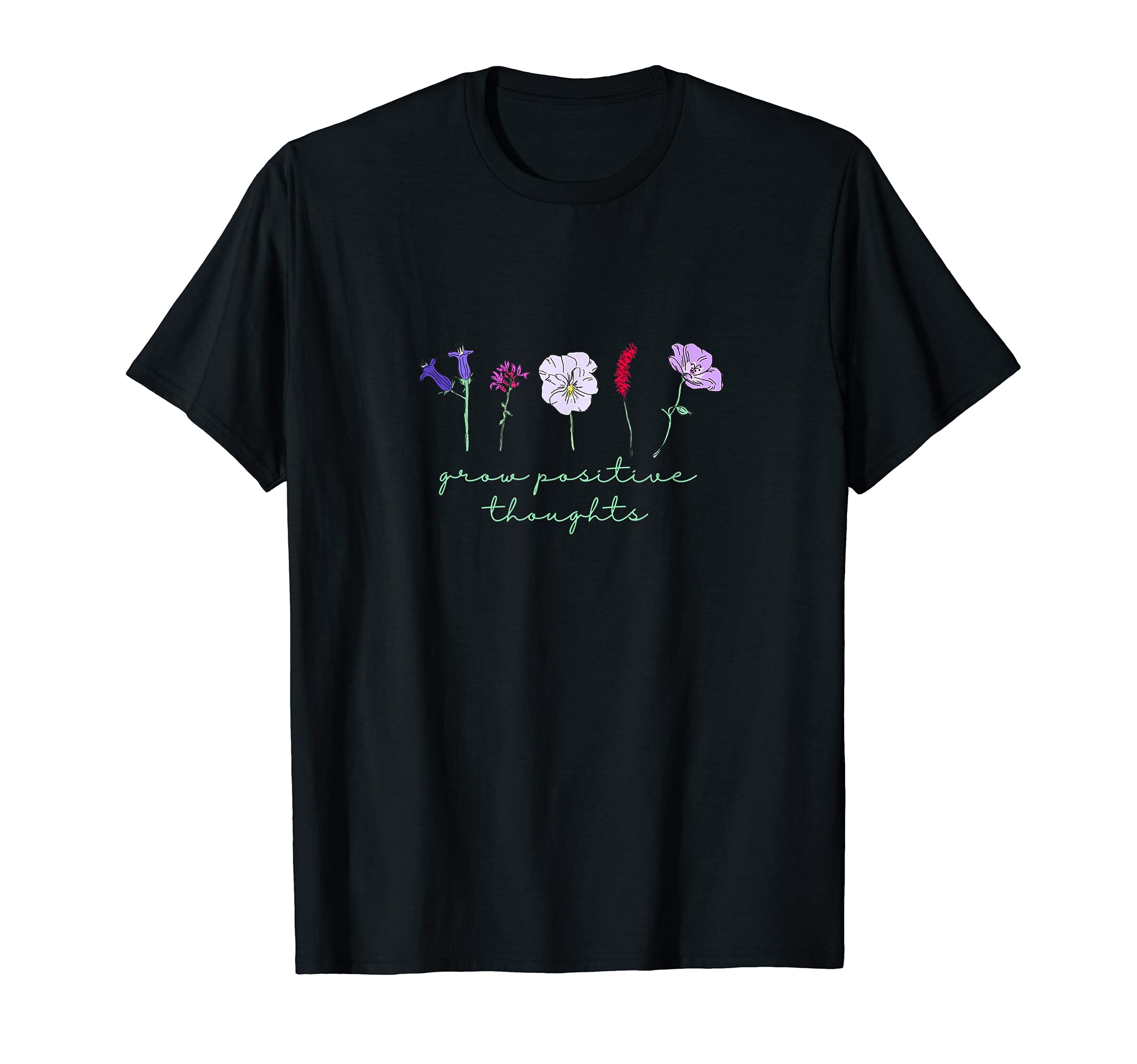 Grow Positive Thoughts Flower Floral T-Shirt - Trendy Graphic Men Women - T-Shirt, Sweatshirt, Hoodie