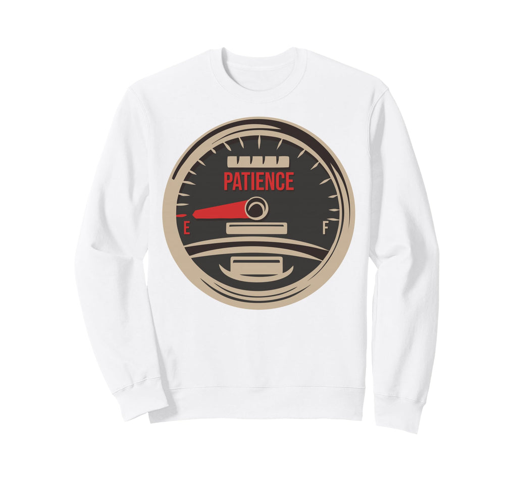 Funny No Patience Empty Fuel Gauge Sweatshirt - Custom Art Print Unisex - T-Shirt, Sweatshirt, Hoodie