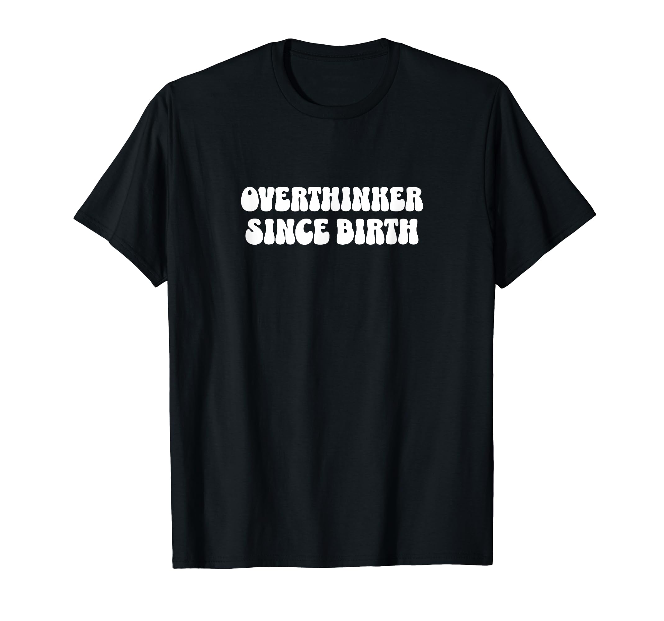 Overthinker Since Birth Funny T-Shirt - Casual Everyday Wear for Adults - T-Shirt, Sweatshirt, Hoodie