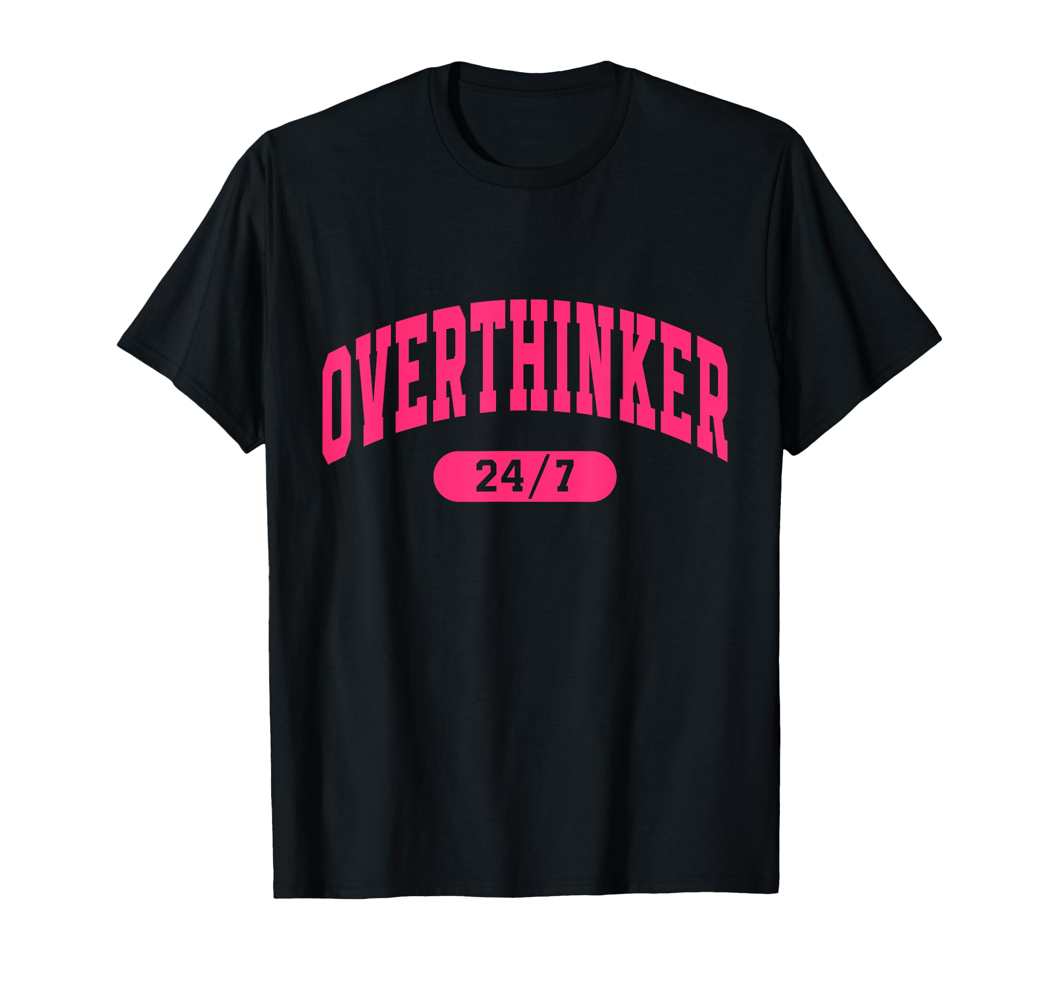 Overthinker 24 7 Motivational Funny T-Shirt - Minimalist Print Unisex - T-Shirt, Sweatshirt, Hoodie
