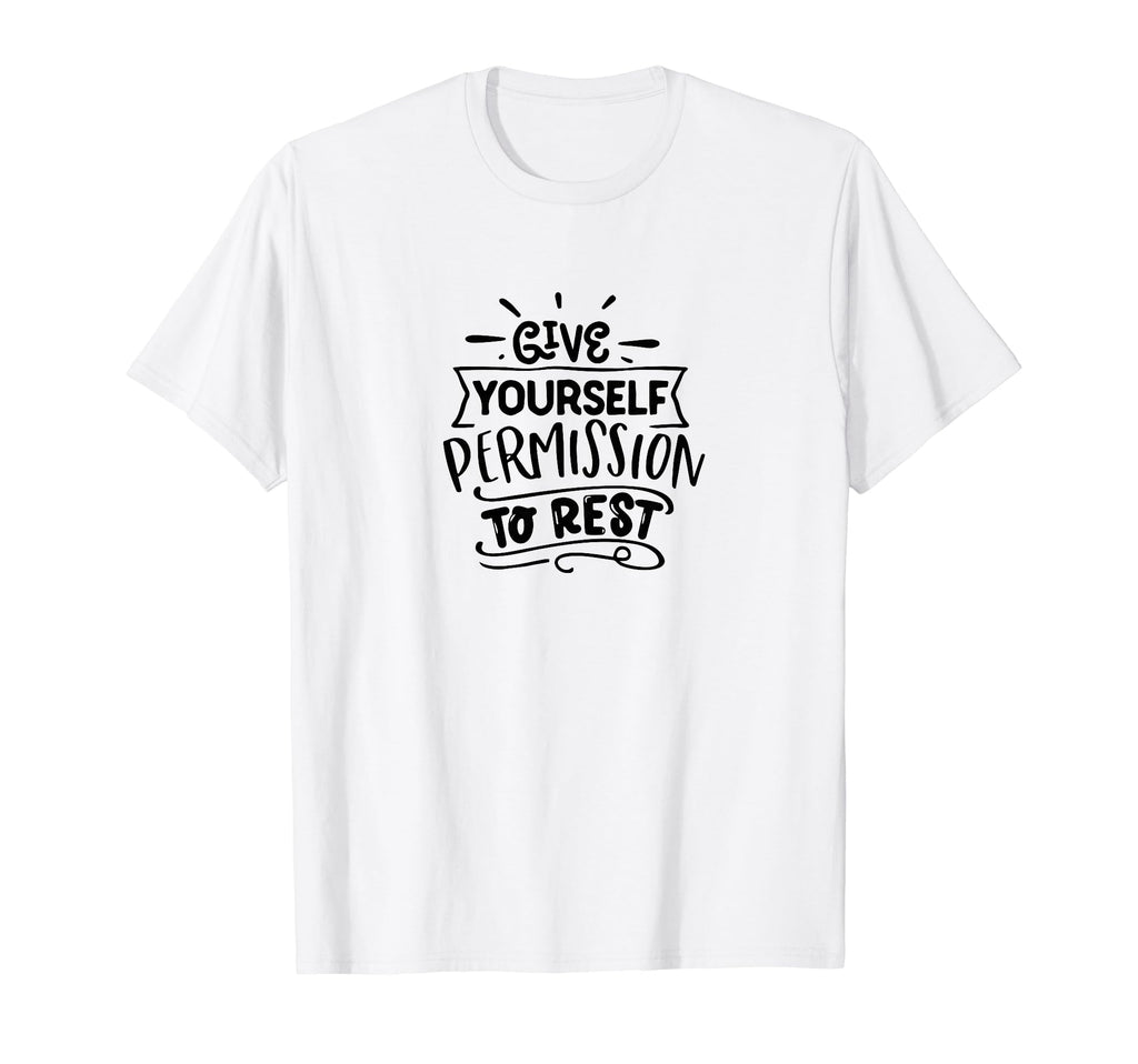 Give Yourself Permission To Rest Self T-Shirt - Custom Art Print Unisex - T-Shirt, Sweatshirt, Hoodie